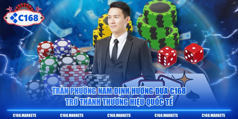 CEO Trần Phương Nam Và Hành Trình Gây Dựng Nhà Cái C168 3 Trần Phương Nam định hướng đưa C168 trở thành thương hiệu quốc tế